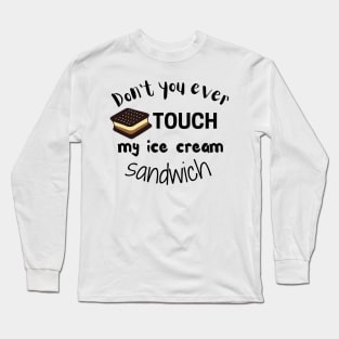 Don't You Ever Touch My Ice Cream Sandwich Long Sleeve T-Shirt